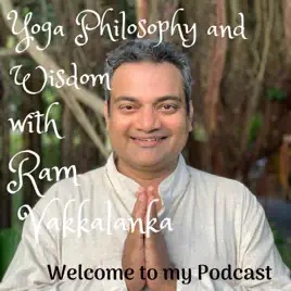 Yoga Philosophy and Wisdom with Ram Vakkalanka Podcast